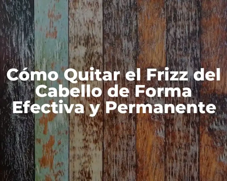 Cómo Quitar el Frizz del Cabello de Forma Efectiva y Permanente