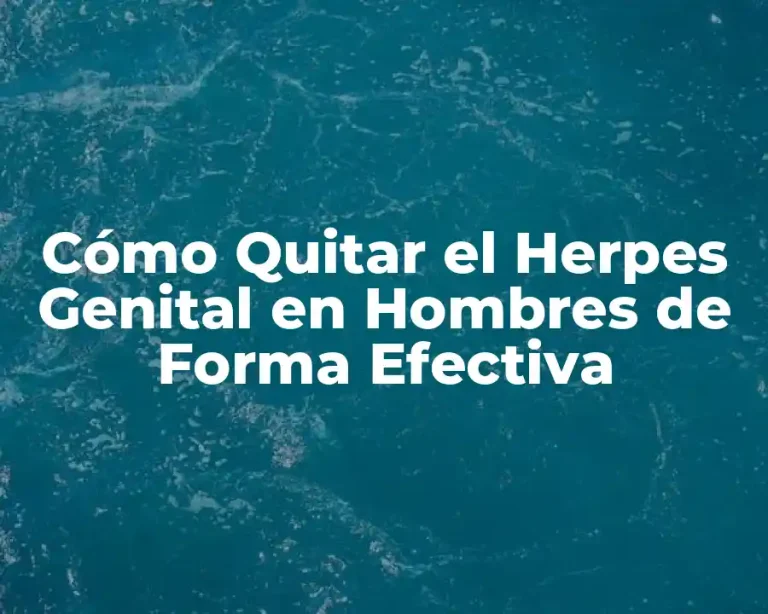 Cómo Quitar el Herpes Genital en Hombres de Forma Efectiva