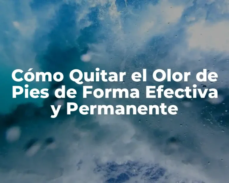 Cómo Quitar el Olor de Pies de Forma Efectiva y Permanente