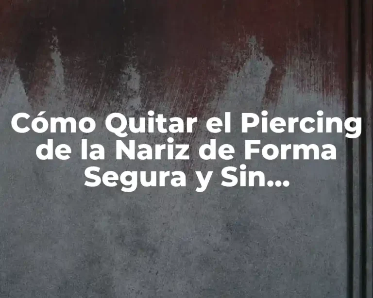 Cómo Quitar el Piercing de la Nariz de Forma Segura y Sin Complicaciones