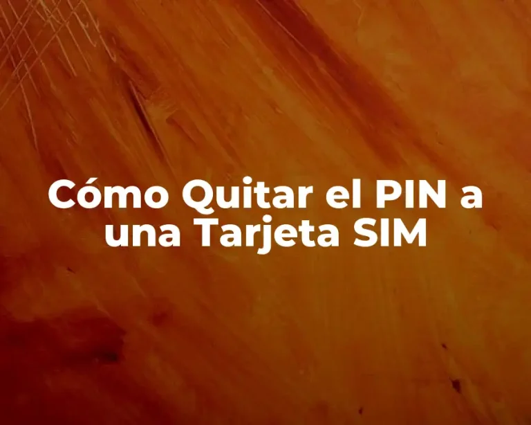Cómo Quitar el PIN a una Tarjeta SIM