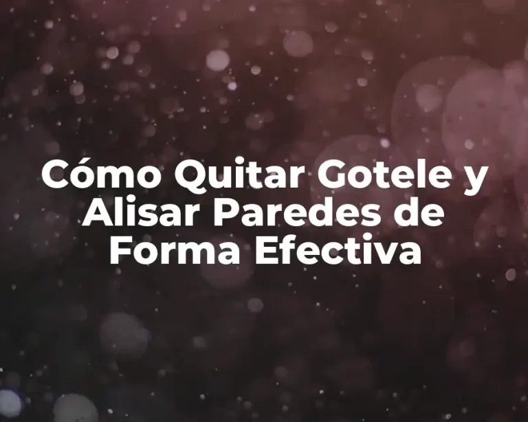 Cómo Quitar Gotele y Alisar Paredes de Forma Efectiva