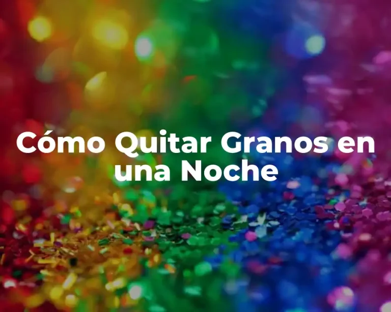 Cómo Quitar Granos en una Noche