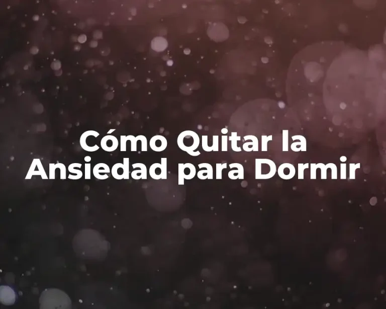 Cómo Quitar la Ansiedad para Dormir