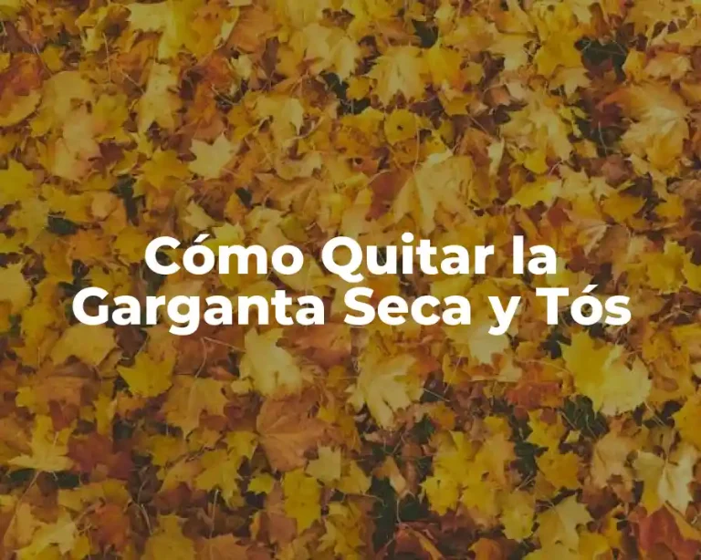 Cómo Quitar la Garganta Seca y Tós