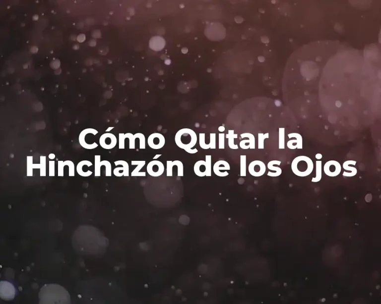 Cómo Quitar la Hinchazón de los Ojos