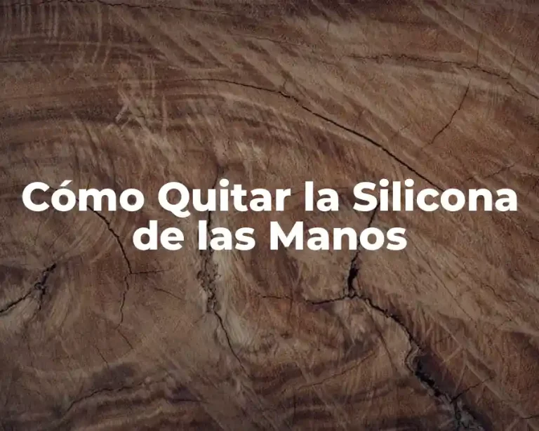 Cómo Quitar la Silicona de las Manos
