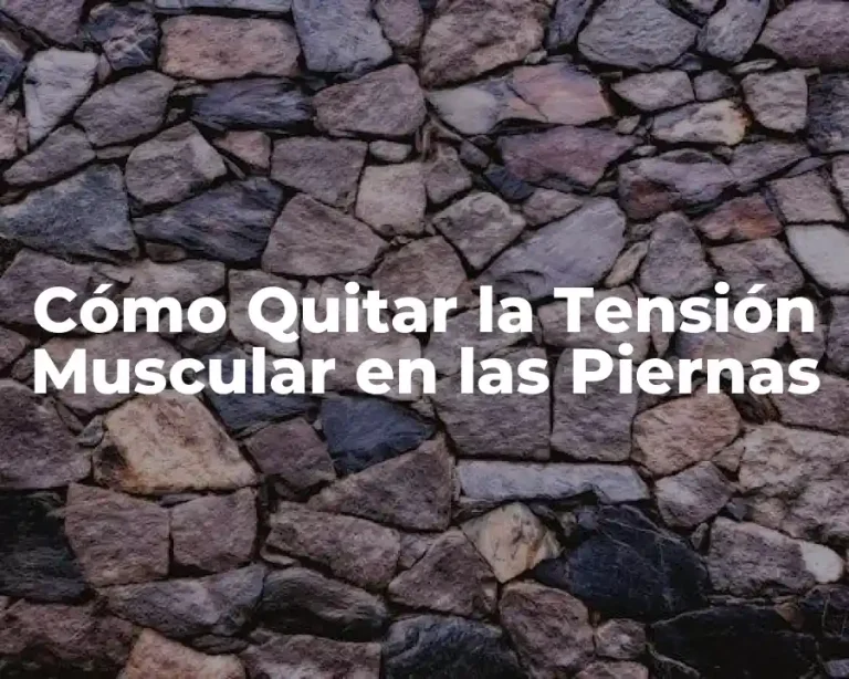 Cómo Quitar la Tensión Muscular en las Piernas