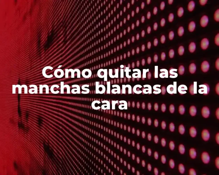 Cómo quitar las manchas blancas de la cara