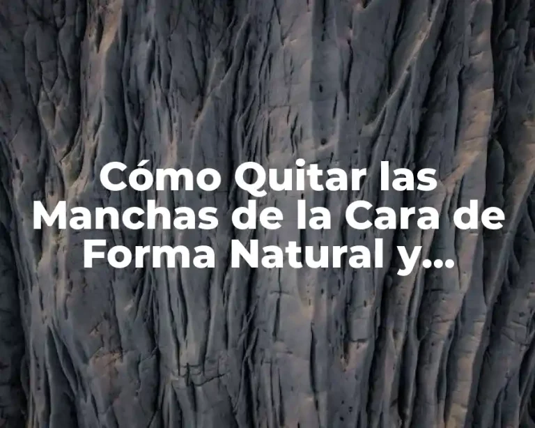 Cómo Quitar las Manchas de la Cara de Forma Natural y Eficiente