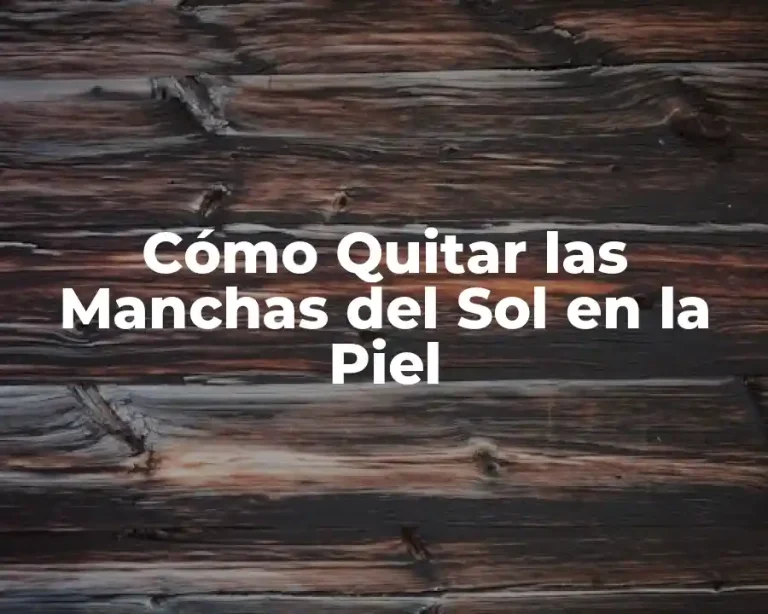 Cómo Quitar las Manchas del Sol en la Piel