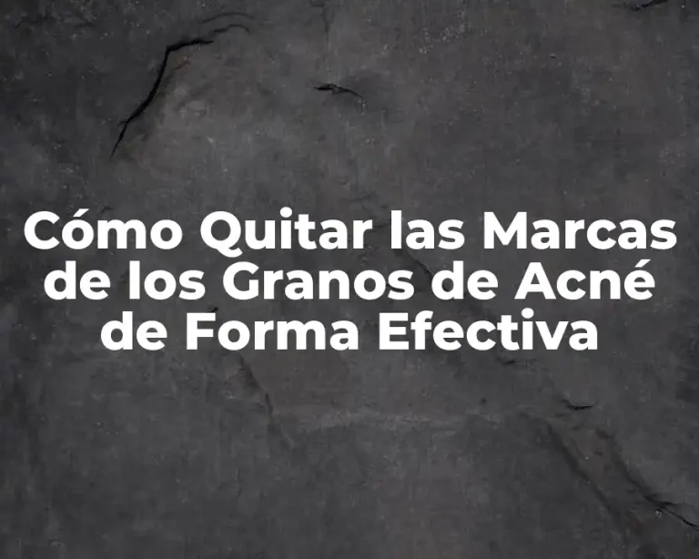Cómo Quitar las Marcas de los Granos de Acné de Forma Efectiva