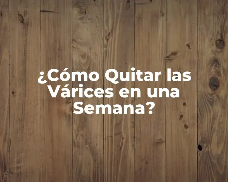 ¿Cómo Quitar las Várices en una Semana?