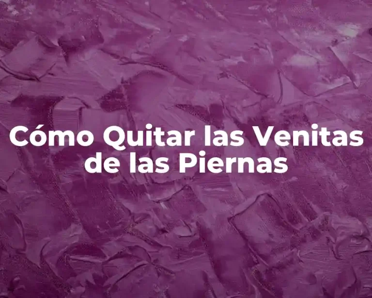 Cómo Quitar las Venitas de las Piernas