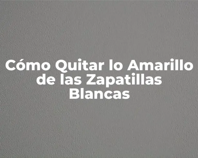 Cómo Quitar lo Amarillo de las Zapatillas Blancas