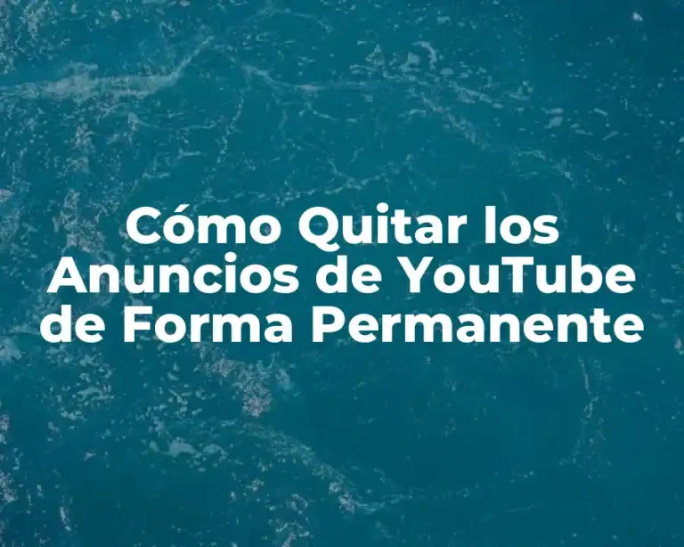 Cómo Quitar los Anuncios de YouTube de Forma Permanente