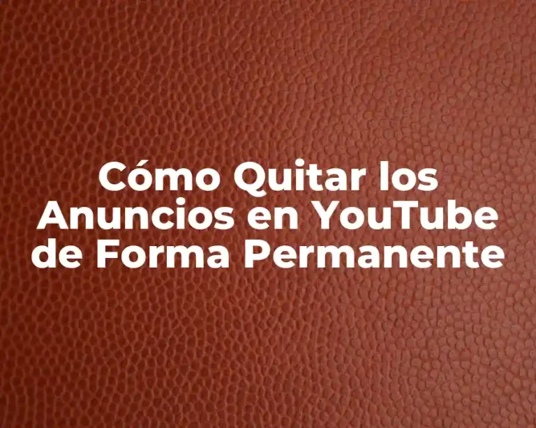 Cómo Quitar los Anuncios en YouTube de Forma Permanente