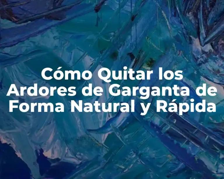 Cómo Quitar los Ardores de Garganta de Forma Natural y Rápida