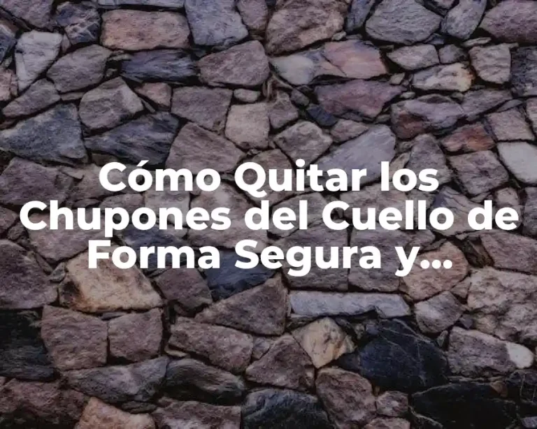Cómo Quitar los Chupones del Cuello de Forma Segura y Efectiva