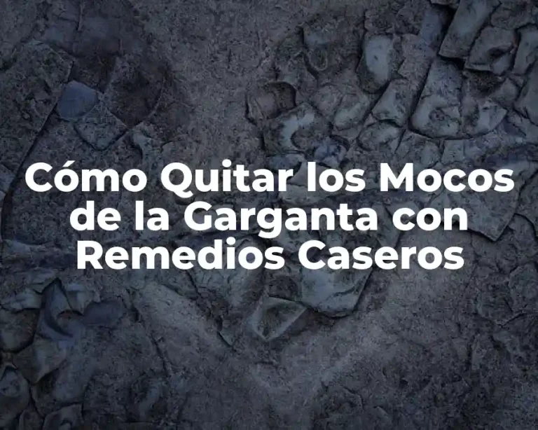 Cómo Quitar los Mocos de la Garganta con Remedios Caseros