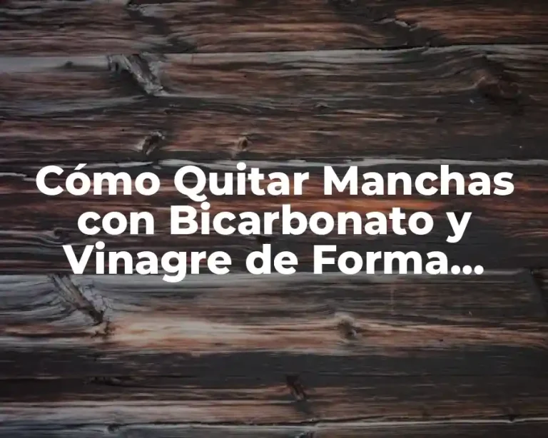 Cómo Quitar Manchas con Bicarbonato y Vinagre de Forma Efectiva