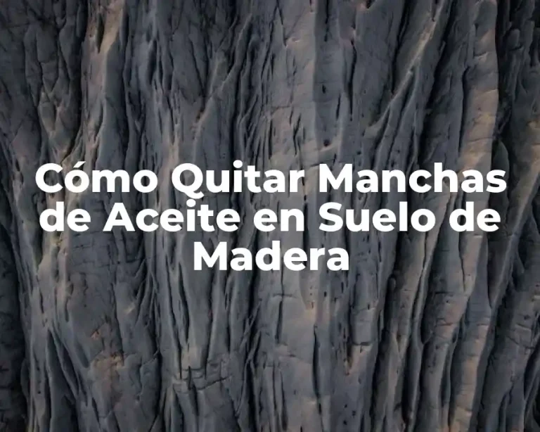 Cómo Quitar Manchas de Aceite en Suelo de Madera