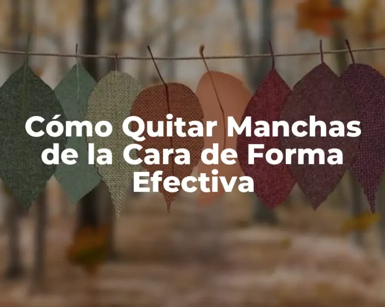 Cómo Quitar Manchas de la Cara de Forma Efectiva