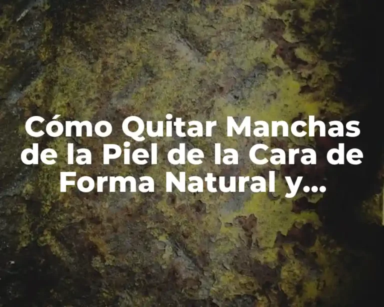 Cómo Quitar Manchas de la Piel de la Cara de Forma Natural y Efectiva