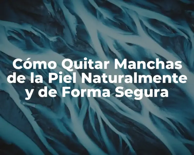 Cómo Quitar Manchas de la Piel Naturalmente y de Forma Segura