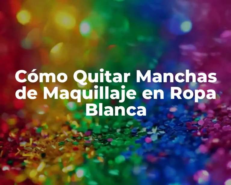 Cómo Quitar Manchas de Maquillaje en Ropa Blanca