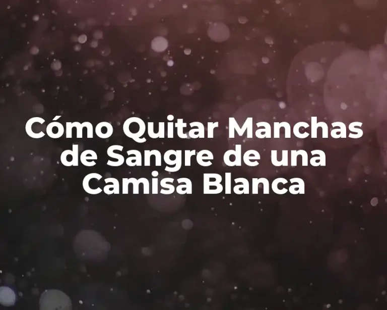 Cómo Quitar Manchas de Sangre de una Camisa Blanca
