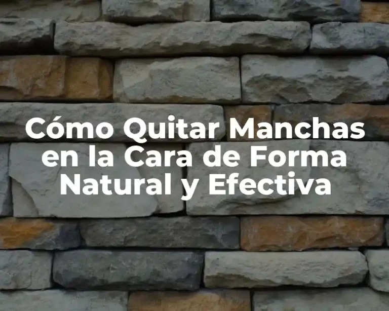 Cómo Quitar Manchas en la Cara de Forma Natural y Efectiva