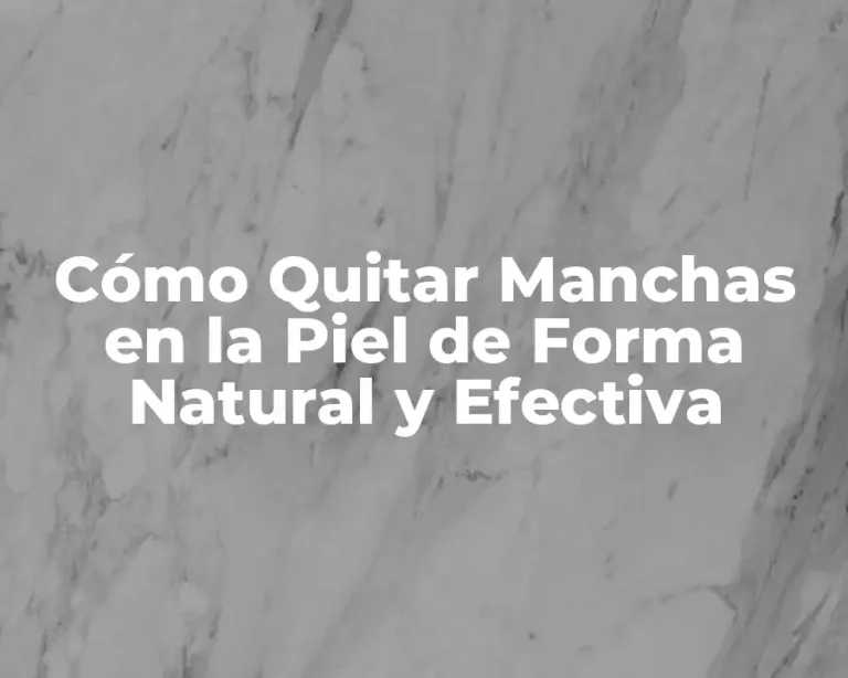 Cómo Quitar Manchas en la Piel de Forma Natural y Efectiva