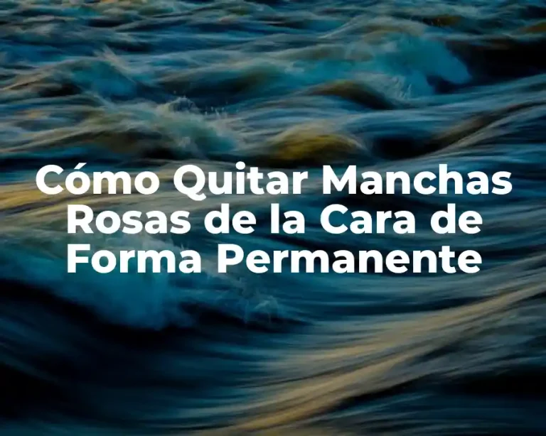 Cómo Quitar Manchas Rosas de la Cara de Forma Permanente