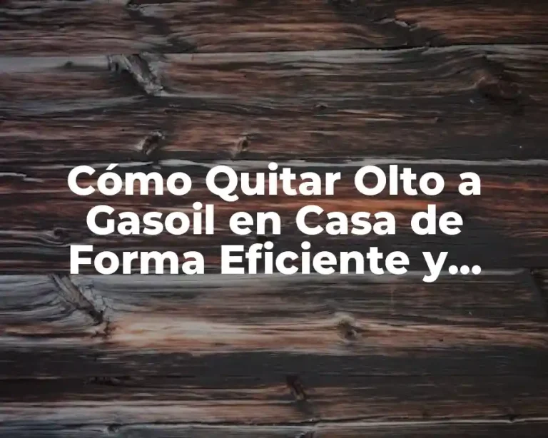 Cómo Quitar Olto a Gasoil en Casa de Forma Eficiente y Segura