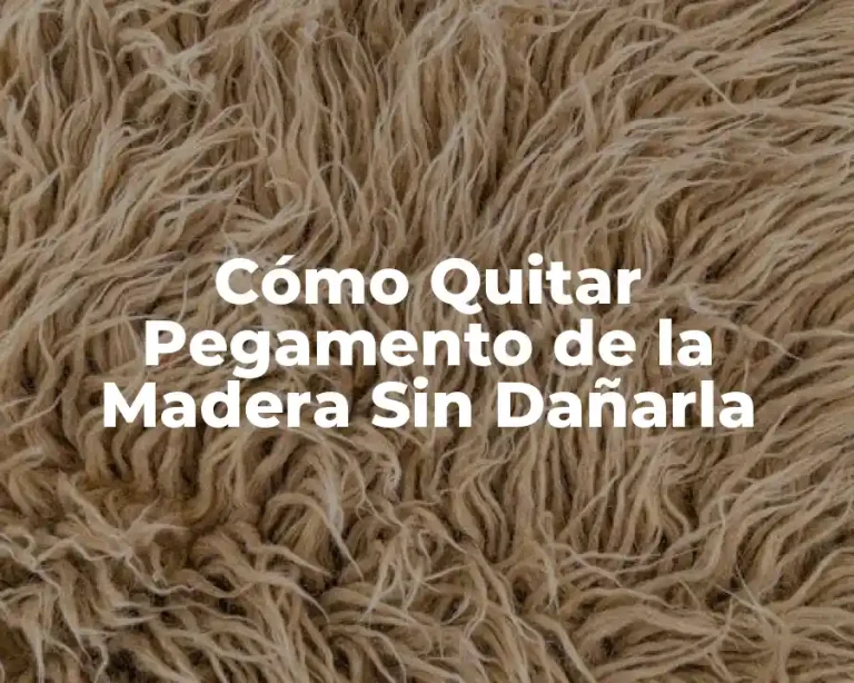 Cómo Quitar Pegamento de la Madera Sin Dañarla
