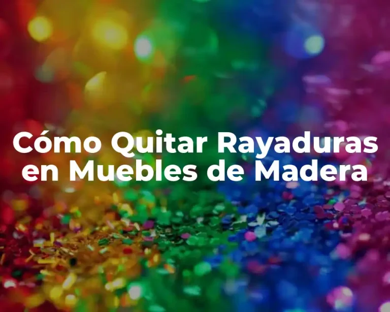 Cómo Quitar Rayaduras en Muebles de Madera