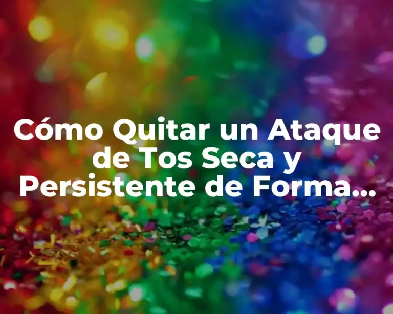 Cómo Quitar un Ataque de Tos Seca y Persistente de Forma Natural