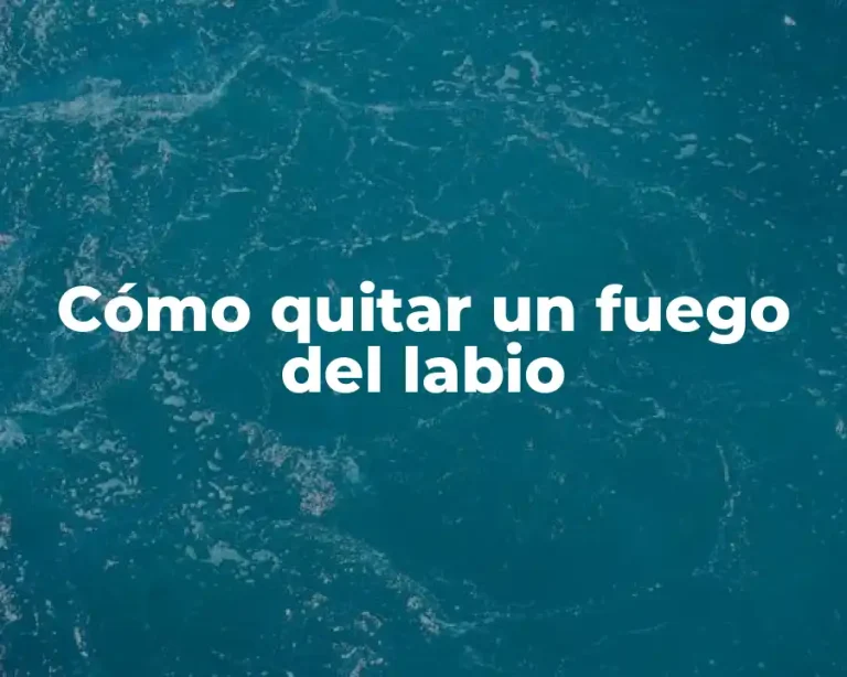Cómo quitar un fuego del labio
