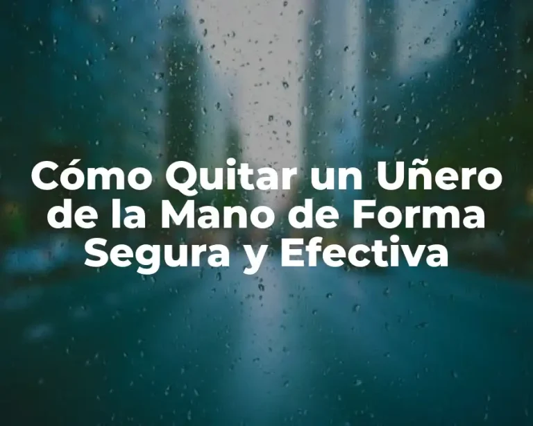Cómo Quitar un Uñero de la Mano de Forma Segura y Efectiva