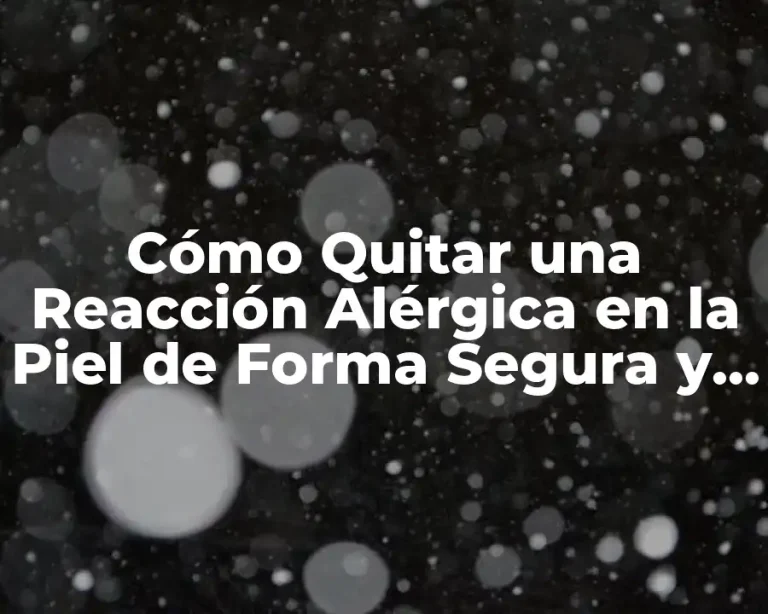 Cómo Quitar una Reacción Alérgica en la Piel de Forma Segura y Efectiva