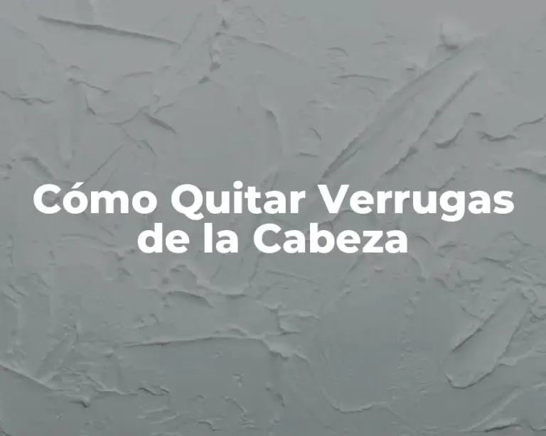 Cómo Quitar Verrugas de la Cabeza