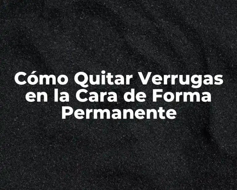 Cómo Quitar Verrugas en la Cara de Forma Permanente