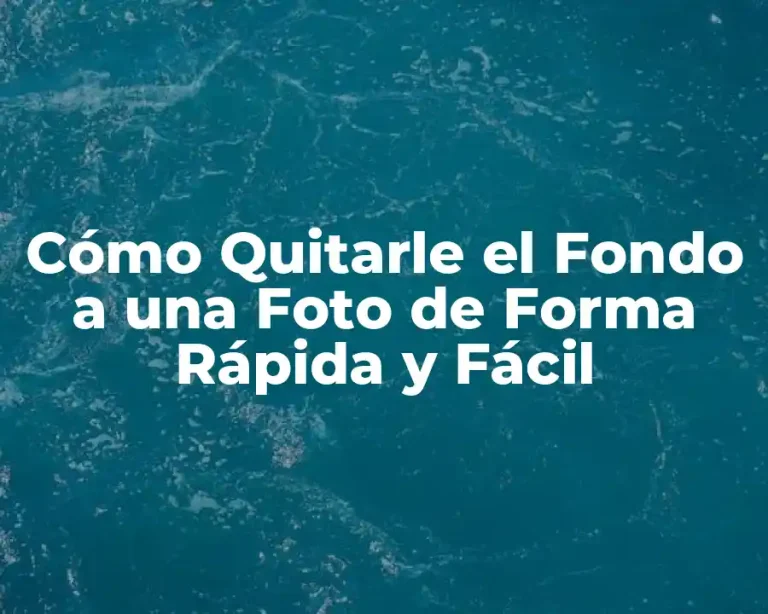 Cómo Quitarle el Fondo a una Foto de Forma Rápida y Fácil