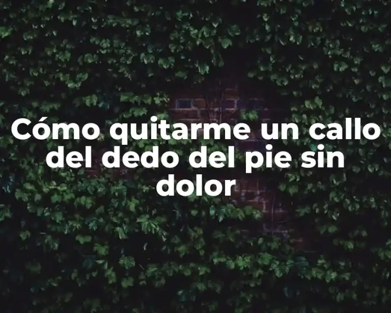 Cómo quitarme un callo del dedo del pie sin dolor