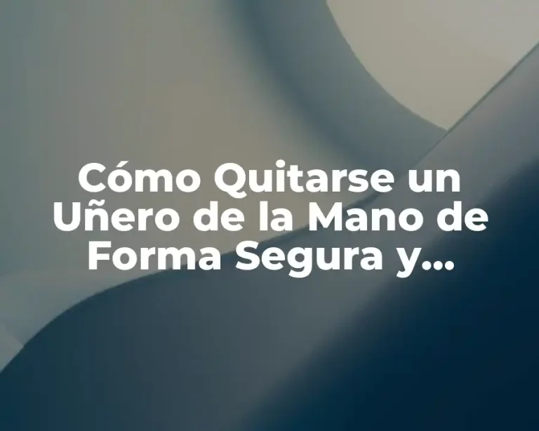 Cómo Quitarse un Uñero de la Mano de Forma Segura y Efectiva
