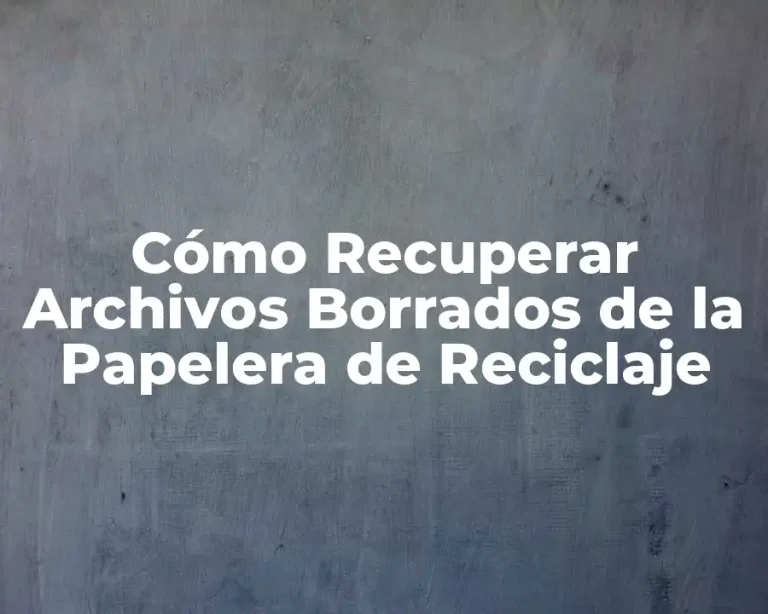 Cómo Recuperar Archivos Borrados de la Papelera de Reciclaje
