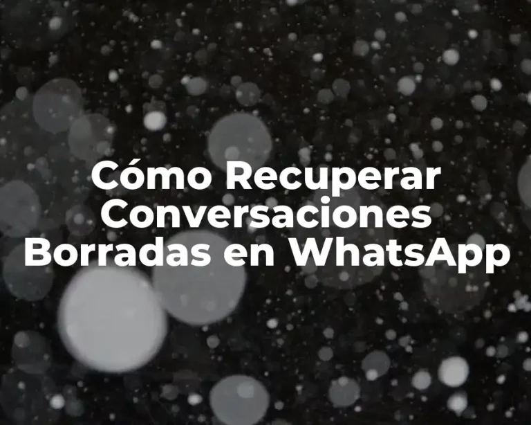 Cómo Recuperar Conversaciones Borradas en WhatsApp