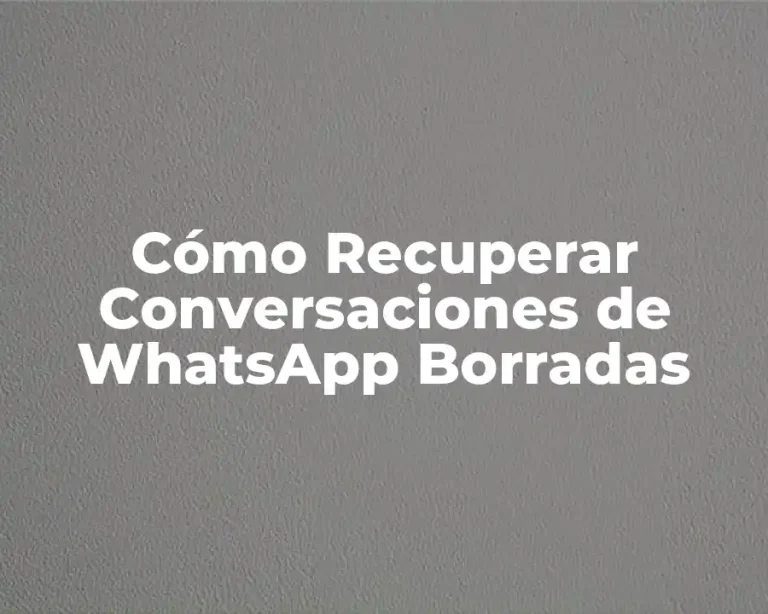 Cómo Recuperar Conversaciones de WhatsApp Borradas
