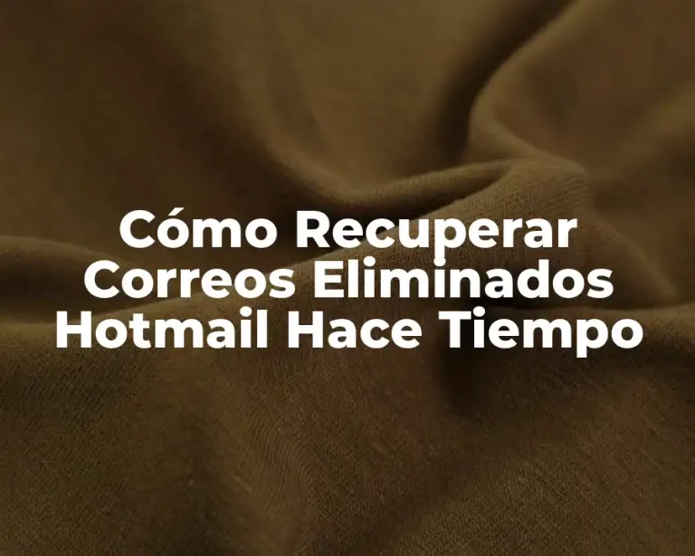 Cómo Recuperar Correos Eliminados Hotmail Hace Tiempo